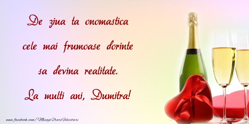 De ziua ta onomastica cele mai frumoase dorinte sa devina realitate. Dumitra - Felicitari onomastice cu sampanie