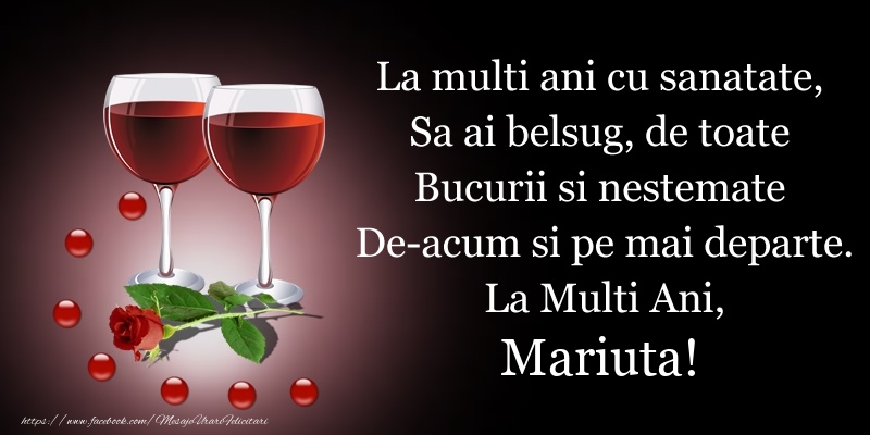 La multi ani cu sanatate, Sa ai belsug, de toate Bucurii si nestemate De-acum si pe mai departe. La Multi Ani, Mariuta! - Felicitari onomastice cu sampanie