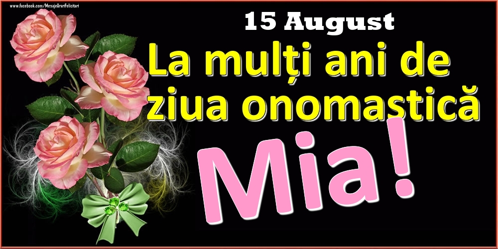 La mulți ani de ziua onomastică Mia! - 15 August - Felicitari onomastice