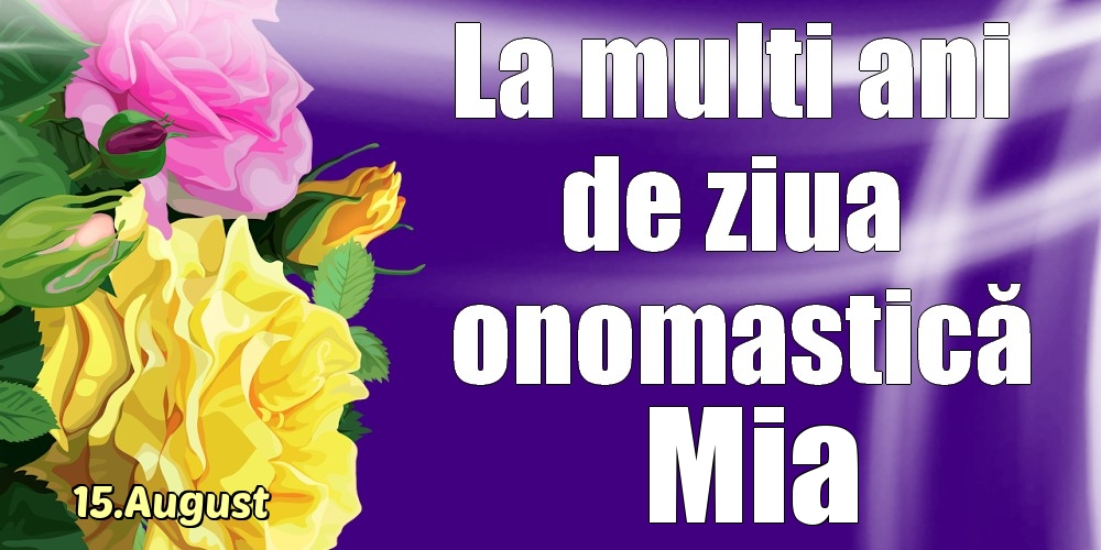 15.August - La mulți ani de ziua onomastică Mia! - Felicitari onomastice